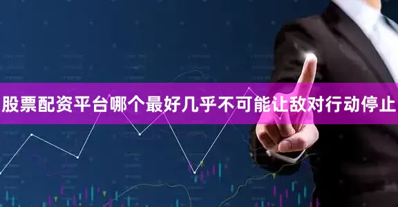 股票配资平台哪个最好几乎不可能让敌对行动停止