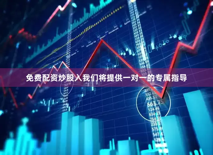 免费配资炒股入我们将提供一对一的专属指导