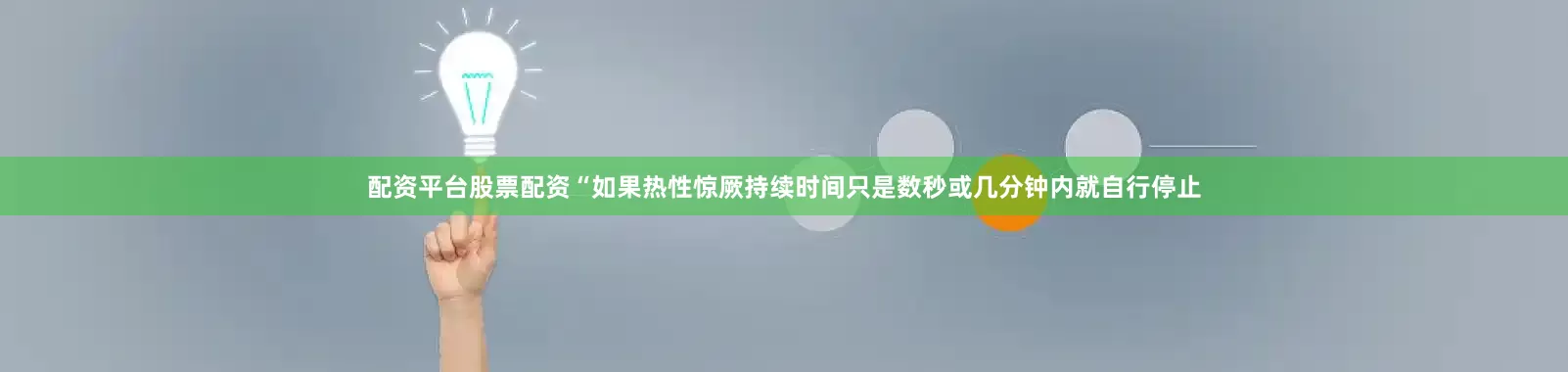 配资平台股票配资“如果热性惊厥持续时间只是数秒或几分钟内就自行停止