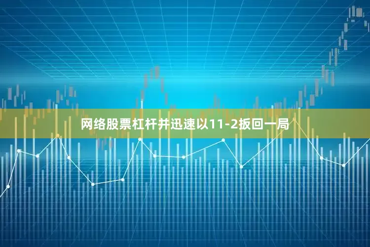 网络股票杠杆并迅速以11-2扳回一局
