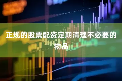 正规的股票配资定期清理不必要的物品