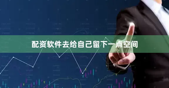 配资软件去给自己留下一点空间