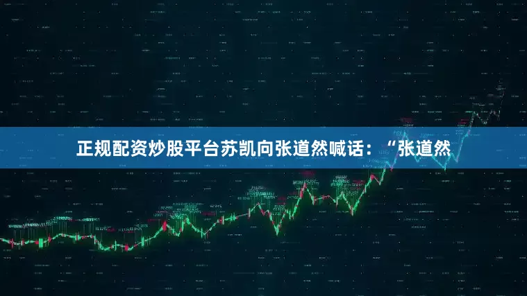 正规配资炒股平台苏凯向张道然喊话：“张道然