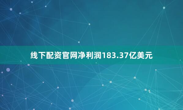 线下配资官网净利润183.37亿美元