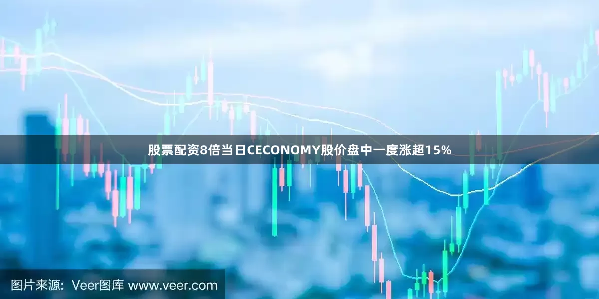 股票配资8倍当日CECONOMY股价盘中一度涨超15%